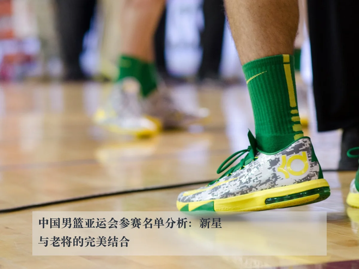 中国男篮亚运会参赛名单分析:新星与老将的完美结合